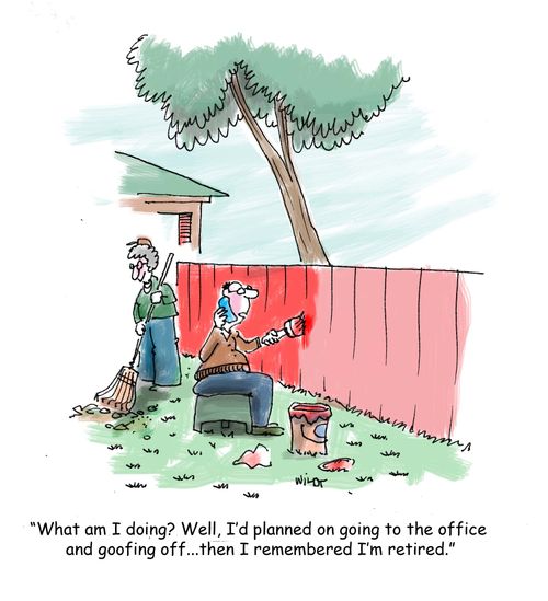 'What am I doing? Well, I'd planned on going to the office and goofing off...then I remembered I'm retired.'
