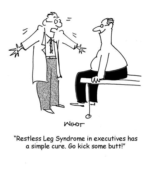 'Restless Leg Syndrome in executives has a simple cure. Go kick some butt!'