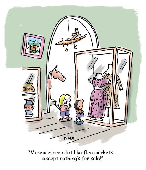 'Museums are a lot like flea markets...except nothing's for sale.'