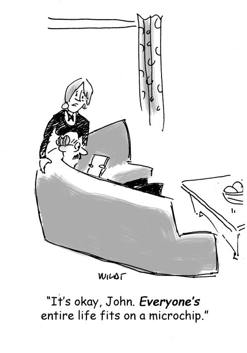 'It's okay, John. Everyone's entire life fits on a microchip.'