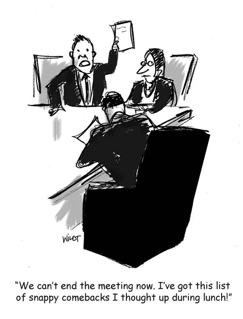 'We can't end the meeting now. I've got this list of snappy comebacks I thought up during lunch!'