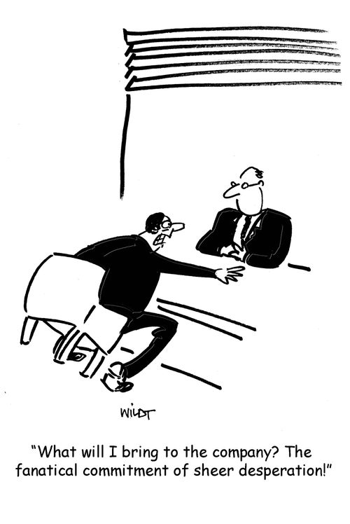 'What will I bring to the company? The  fanatical commitment of sheer desperation!'