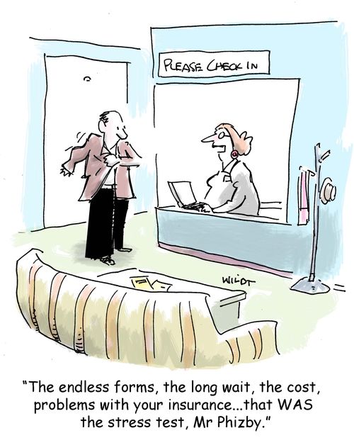'The endless forms, the long wait, the cost, problems with your insurance...that WAS the stress test, Mr Phizby.'