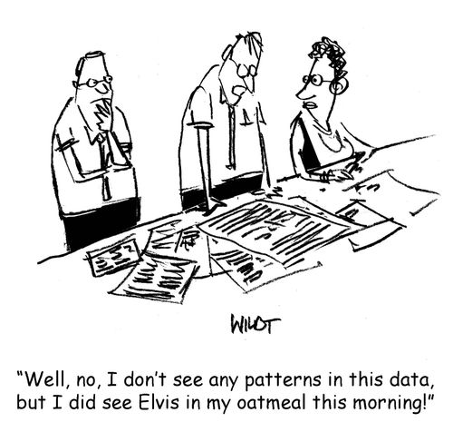 'Well, no, I don't see any patterns in this data, but I did see Elvis in my oatmeal this morning!'