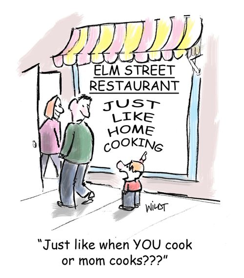 'Just like when YOU cook or mom cooks???'