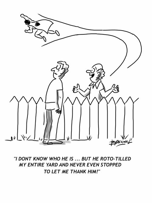 'I don't know who he is...but he roto-tilled my entire yard and never even stopped to let me thank him!'