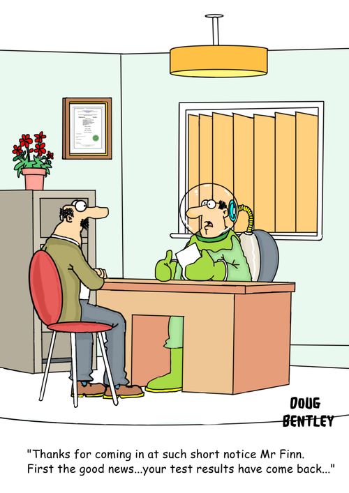 'Thanks for coming in at such short notice Mr Finn. First the good news...your test results have come back...'