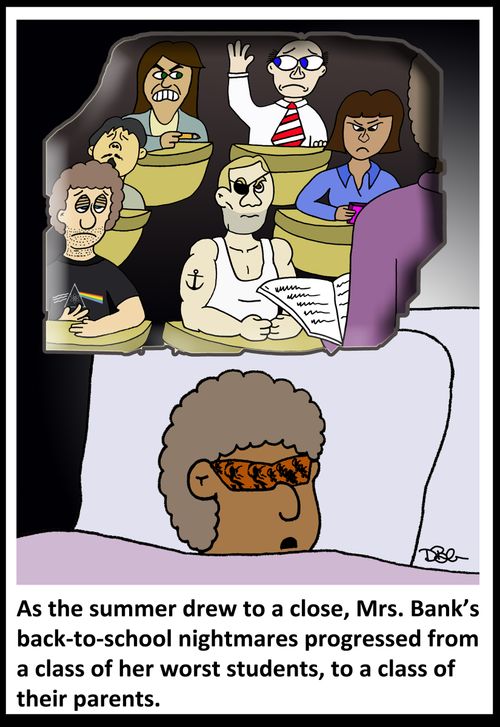 As the summer drew to a close, Mrs. Bank's back-to-school nightmares progressed from a class of her worst students, to a class of their parents.