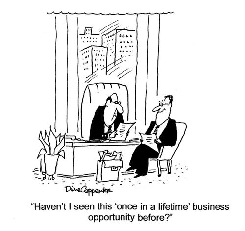 'Haven't I seen this 'once in a lifetime' business opportunity before?'