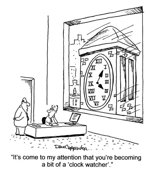 'It's come to my attention that you're becoming a bit of a clock watcher.'