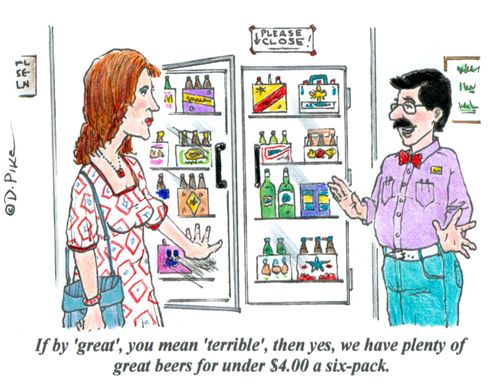 'If by 'great', you mean 'terrible', then yes, we have plenty of great beers for under $4.00 a six-pack.'