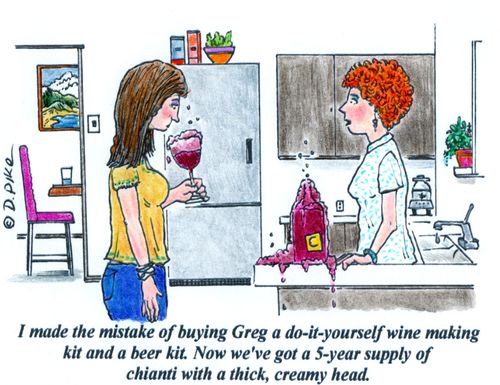 'I made the mistake of buying Greg a do-it-yourself wine making kit and a beer kit. Now we've got a 5-year supply of chianti with a thick, creamy head.'