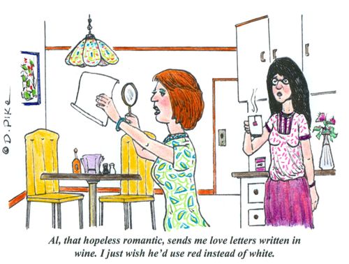 'Al, that hopeless romantic, sends me love letters written in wine. I just wish he'd use red instead of white.'