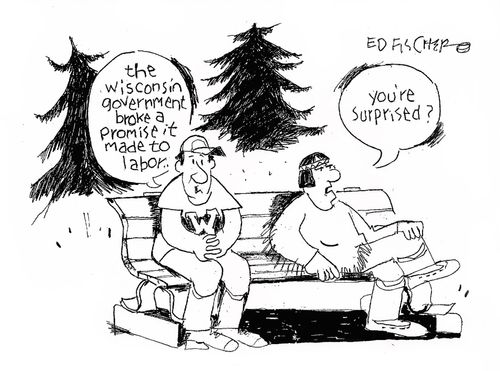 'The Wisconsin government broke a promise it made to labor.'