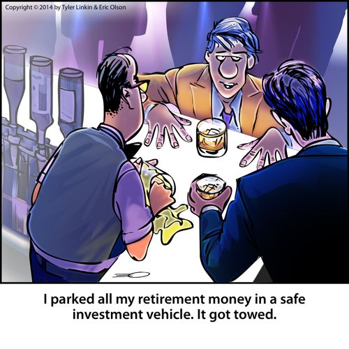 'I parked all my retirement money in a safe investment vehicle. It got towed.'