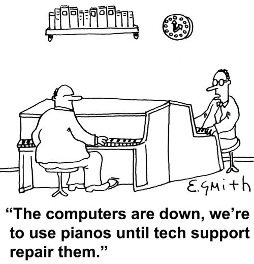 'The computers are down, we're to use pianos until tech support repair them.'