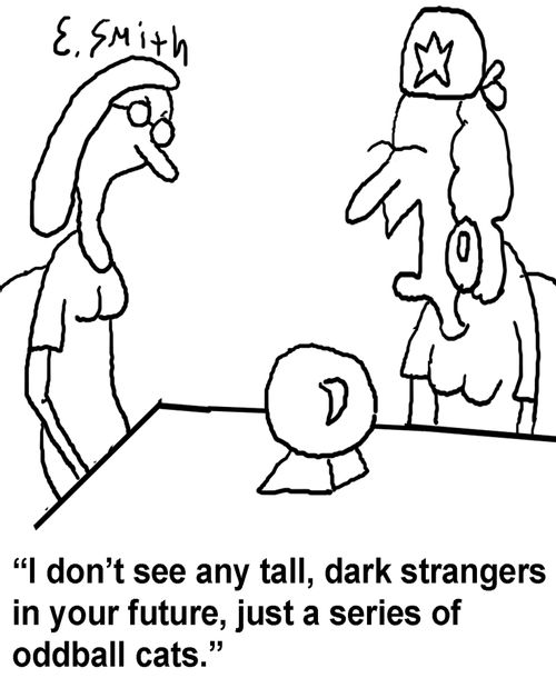 'I don't see any tall, dark strangers in your future, just a series of oddball cats.'
