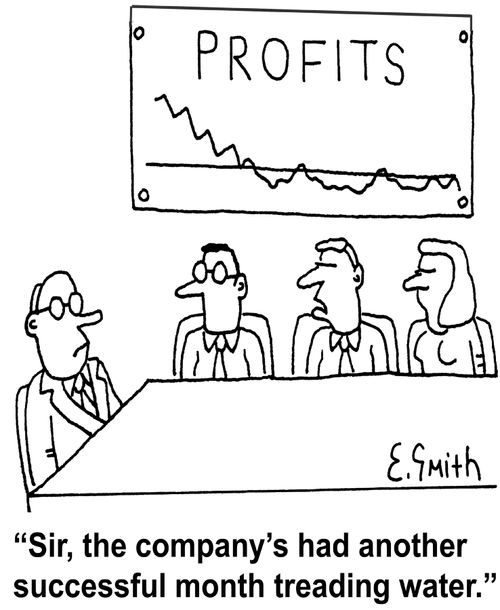 'Sir, the company's had another successful month treading water.'