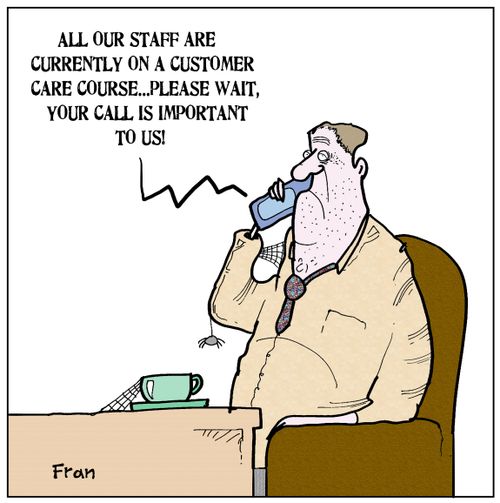 'All our staff are currently on a customer care course. . . please wait, your call is important to us!'