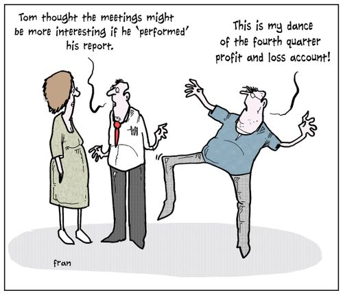 'Tom thought the meetings might be more interesting if he 'performed' his report.'