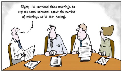 'Right, I've convened these meetings to explore some concerns about the number of meetings we've been having.'