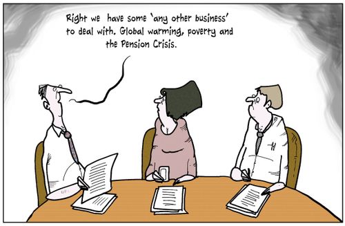 'Right we have some 'any other business' to deal with, global warming, poverty and the pension crisis.'