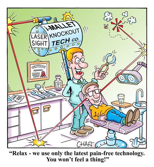'Relax - we use only the latest pain-free technology. You won't feel a thing!'