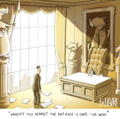 'Haven't you heard? The rat race is over - we won.'
