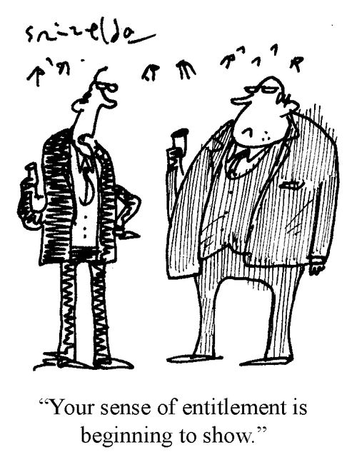 'Your sense of entitlement is beginning to show.'