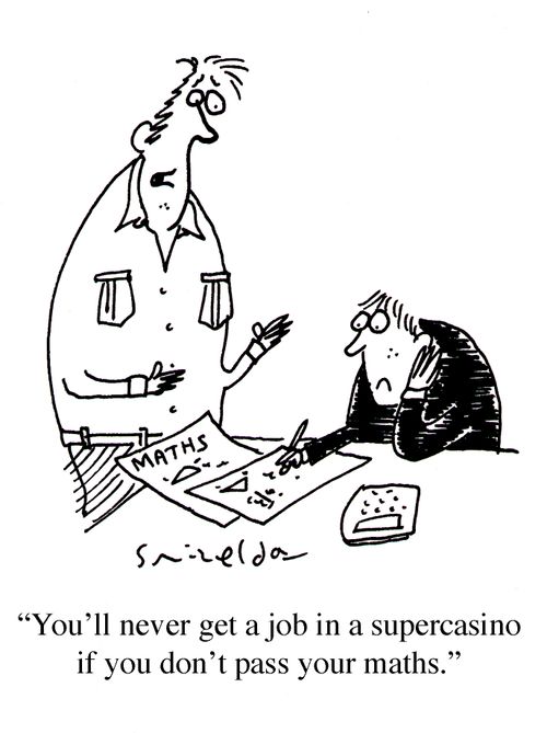 'You'll never get a job in a supercasino if you don't pass your maths.'