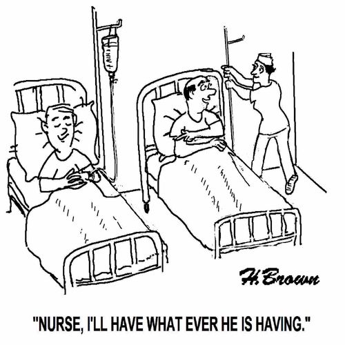 'Nurse, I'll have what ever he is having.'