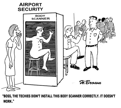 'Boss, the techies didn't install this body scanner correctly. It doesn't work.'