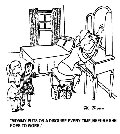 'Mommy puts on a disguise every time, before she goes to work.'