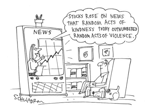 'Stocks rose on news that random acts of kindness today outnumbered random acts of violence.'