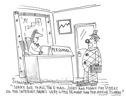 'Sorry. Due to all the e-mail jokes and funny cat videos on the internet, there's very little demand now for office clowns.'