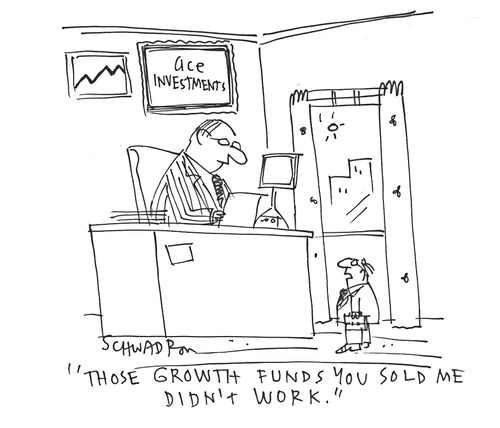'Those growth funds you sold me didn't work.'