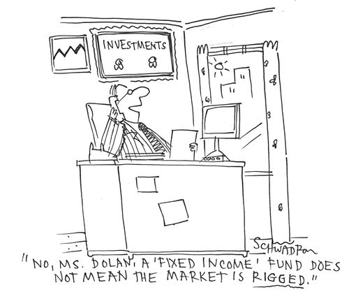 'No, Ms Dolan, a 'fixed income' fund does not mean the market is rigged.'