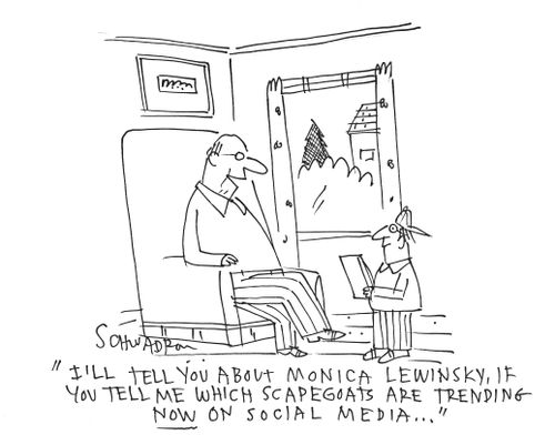 'I'll tell you about Monica Lewinsky, if you tell me which scapegoats are trending now on social media...'