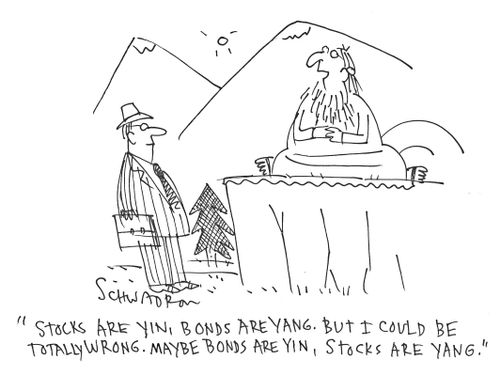 'Stocks are yin, bonds are yang. But I could be totally wrong. Maybe bonds are yin, stocks are yang.'