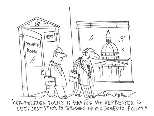 'Our foreign policy is making me depressed. So let's just stick to screwing up our domestic policy.'