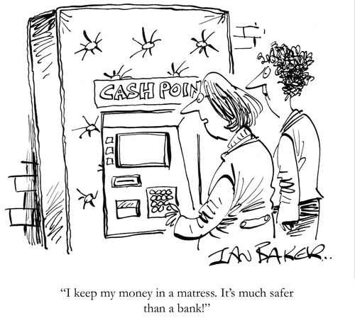 'I keep my money in a matress. It's much safer than a bank!'