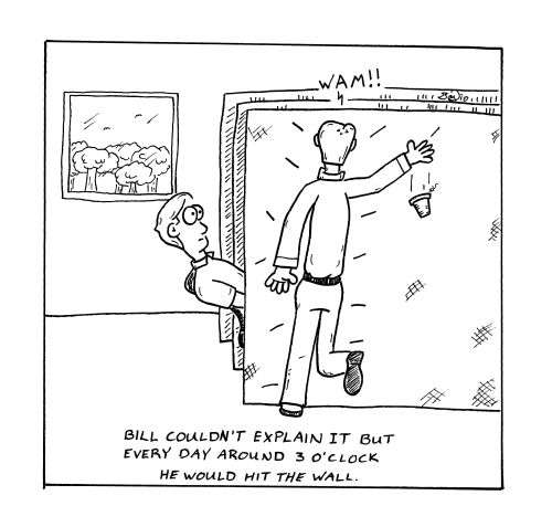 Bill couldn't explain it but every day around 3 o'clock he would hit the wall. 