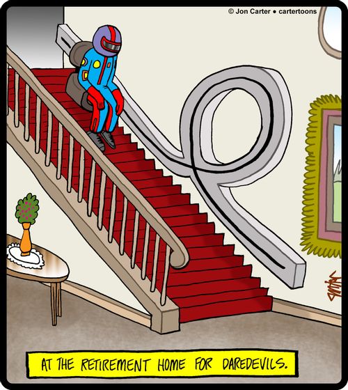 At the retirement home for daredevils.