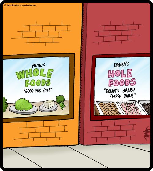 Whole foods versus 'hole foods'.