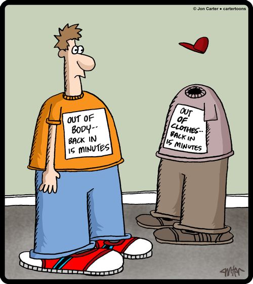 'Out of body - back in 15 minutes'....'Out of clothes - back in 15 minutes.'