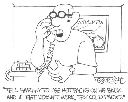 'Tell Harley to use hot packs on his back, and if that doesn't work, try cold packs.'