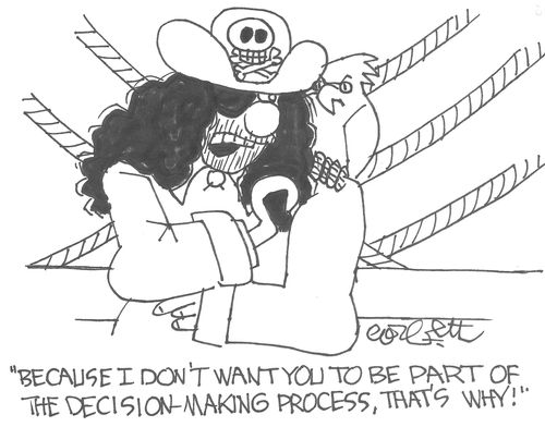 'Because I don't want you to be part of the decision - making process, that's why!'