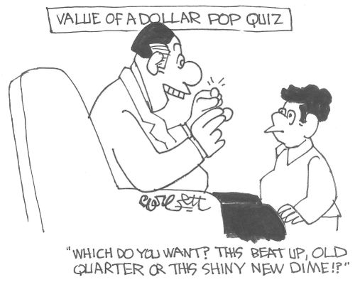 'Which do you want? This beat up, old quarter or this shiny new dime!?'