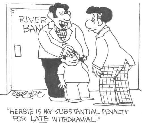 'Herbie is my substantial penalty for LATE withdrawal.'   