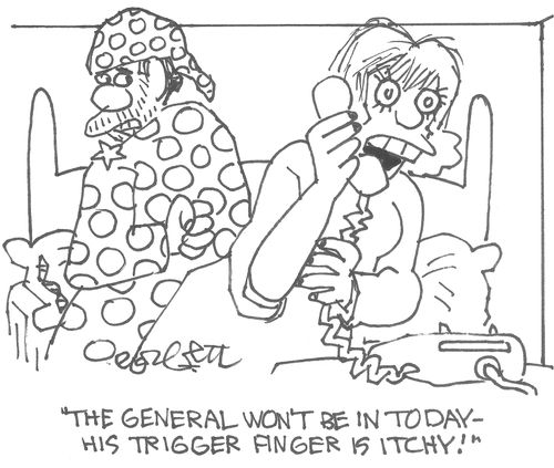 'The general won't be in today - his trigger finger is itchy!'